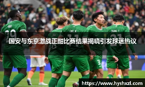 国安与东京激战正酣比赛结果揭晓引发球迷热议