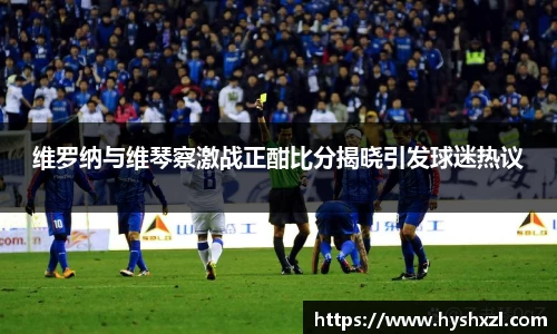 维罗纳与维琴察激战正酣比分揭晓引发球迷热议