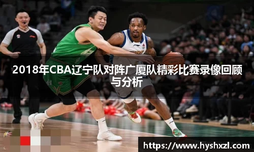 竞技宝2018年CBA辽宁队对阵广厦队精彩比赛录像回顾与分析